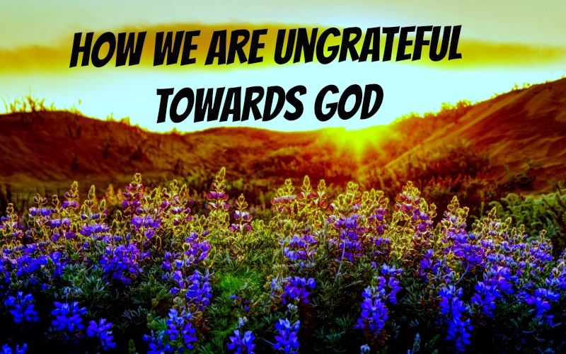 ungrateful towards God